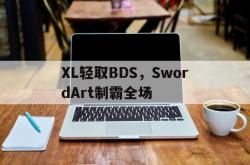 爱游戏中国-包含XL轻取BDS，SwordArt制霸全场的词条